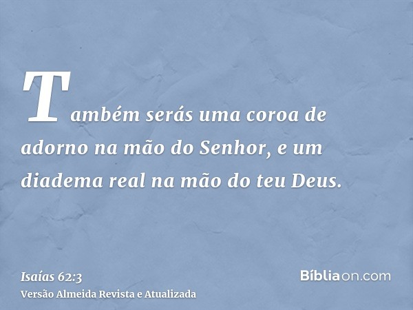 Também serás uma coroa de adorno na mão do Senhor, e um diadema real na mão do teu Deus.