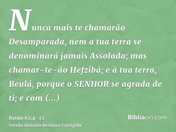Nunca mais te chamarão Desamparada, nem a tua terra se denominará jamais Assolada; mas chamar-te-ão Hefzibá; e à tua terra, Beulá, porque o SENHOR se agrada de