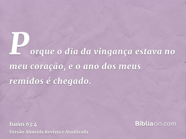 Porque o dia da vingança estava no meu coração, e o ano dos meus remidos é chegado.