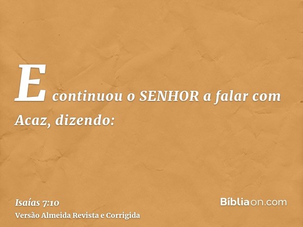 E continuou o SENHOR a falar com Acaz, dizendo: