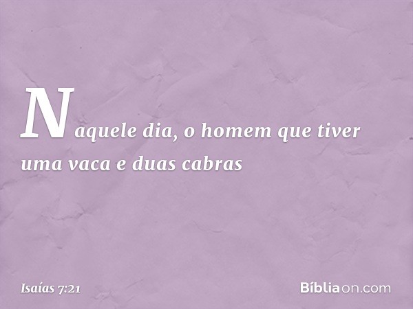 Naquele dia, o homem que tiver uma vaca e duas cabras -- Isaías 7:21