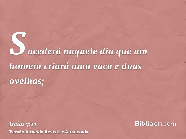 Sucederá naquele dia que um homem criará uma vaca e duas ovelhas;