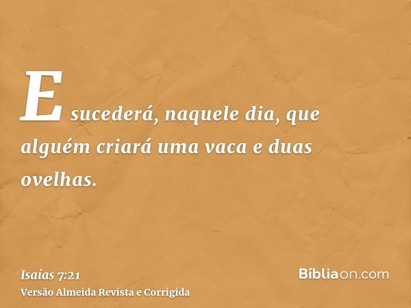 E sucederá, naquele dia, que alguém criará uma vaca e duas ovelhas.