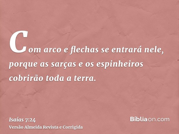 Com arco e flechas se entrará nele, porque as sarças e os espinheiros cobrirão toda a terra.
