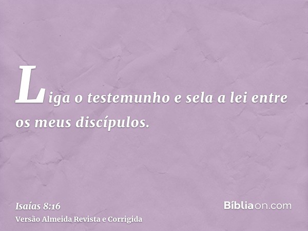Liga o testemunho e sela a lei entre os meus discípulos.