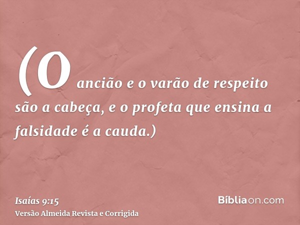 (O ancião e o varão de respeito são a cabeça, e o profeta que ensina a falsidade é a cauda.)
