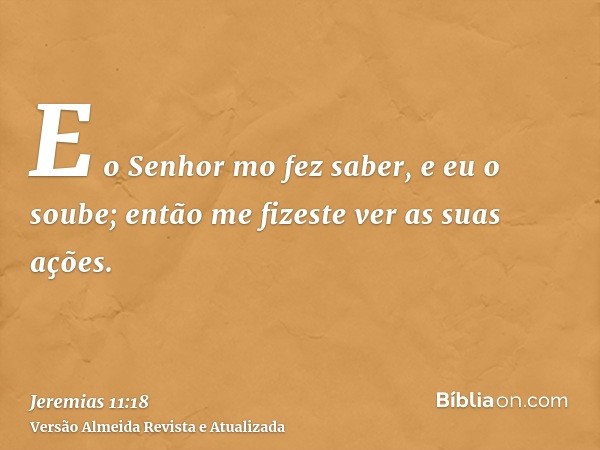 E o Senhor mo fez saber, e eu o soube; então me fizeste ver as suas ações.