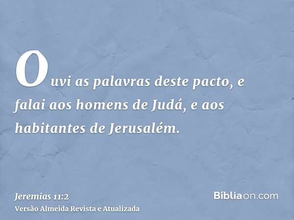 Ouvi as palavras deste pacto, e falai aos homens de Judá, e aos habitantes de Jerusalém.