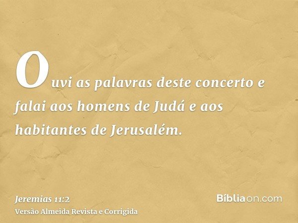 Ouvi as palavras deste concerto e falai aos homens de Judá e aos habitantes de Jerusalém.