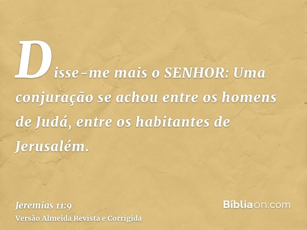Disse-me mais o SENHOR: Uma conjuração se achou entre os homens de Judá, entre os habitantes de Jerusalém.