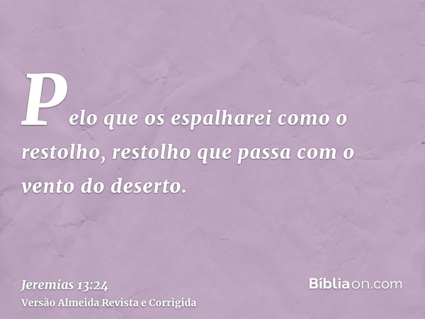 Pelo que os espalharei como o restolho, restolho que passa com o vento do deserto.