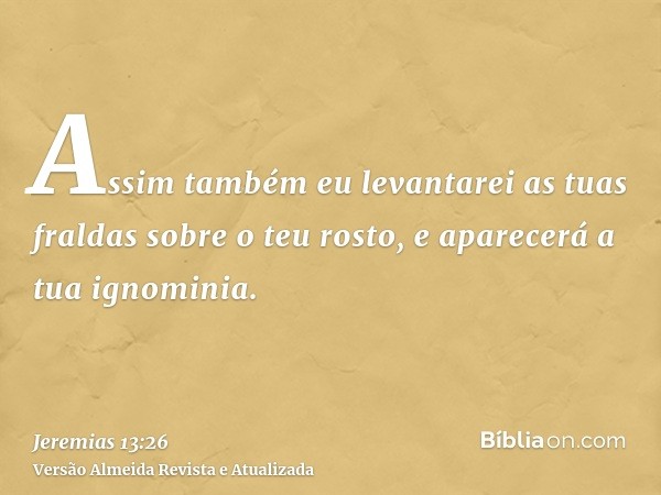 Assim também eu levantarei as tuas fraldas sobre o teu rosto, e aparecerá a tua ignominia.