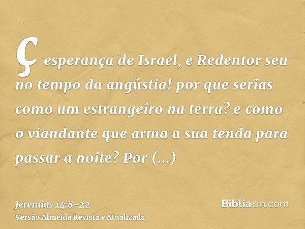 ç esperança de Israel, e Redentor seu no tempo da angústia! por que serias como um estrangeiro na terra? e como o viandante que arma a sua tenda para passar a n