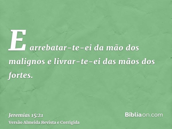 E arrebatar-te-ei da mão dos malignos e livrar-te-ei das mãos dos fortes.