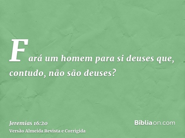 Fará um homem para si deuses que, contudo, não são deuses?