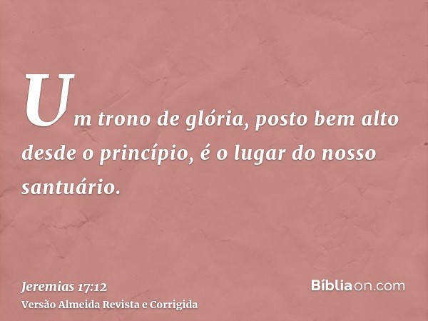 Um trono de glória, posto bem alto desde o princípio, é o lugar do nosso santuário.