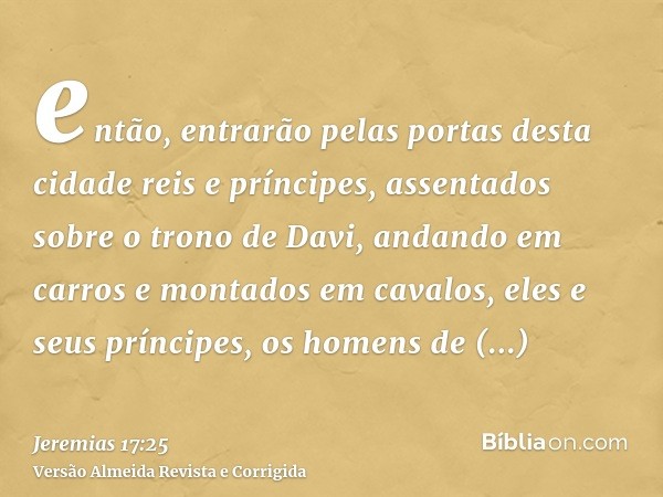 então, entrarão pelas portas desta cidade reis e príncipes, assentados sobre o trono de Davi, andando em carros e montados em cavalos, eles e seus príncipes, os