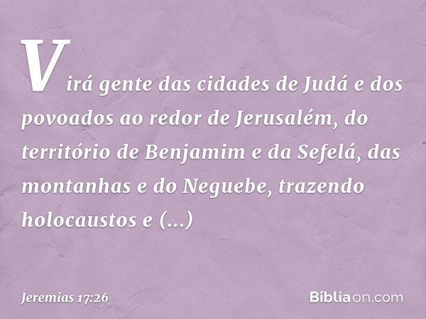 Virá gente das cidades de Judá e dos povoados ao redor de Jerusalém, do território de Benja­mim e da Sefelá, das montanhas e do Neguebe, trazendo holocaustos e 