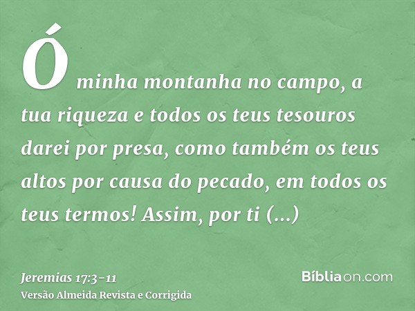 Ó minha montanha no campo, a tua riqueza e todos os teus tesouros darei por presa, como também os teus altos por causa do pecado, em todos os teus termos!Assim,