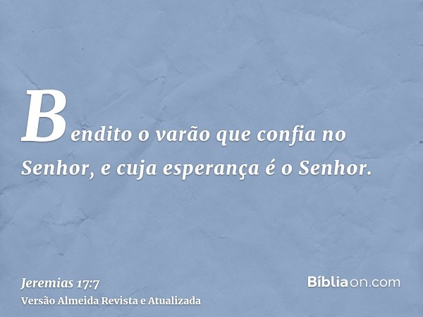 Bendito o varão que confia no Senhor, e cuja esperança é o Senhor.