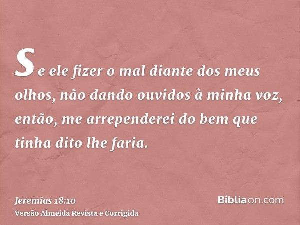 se ele fizer o mal diante dos meus olhos, não dando ouvidos à minha voz, então, me arrependerei do bem que tinha dito lhe faria.