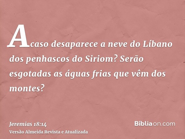 Acaso desaparece a neve do Líbano dos penhascos do Siriom? Serão esgotadas as águas frias que vêm dos montes?