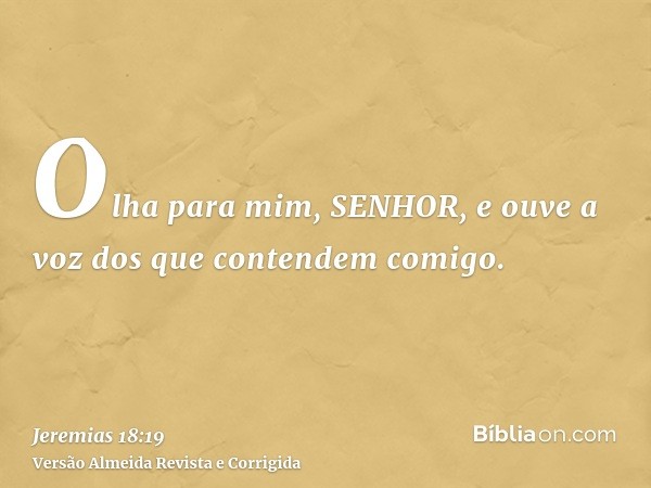 Olha para mim, SENHOR, e ouve a voz dos que contendem comigo.