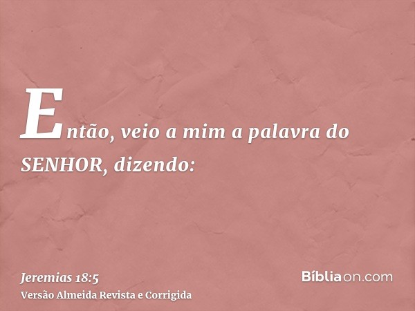 Então, veio a mim a palavra do SENHOR, dizendo: