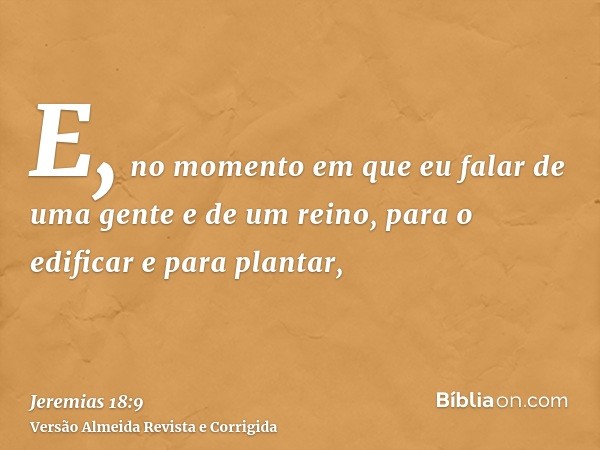 E, no momento em que eu falar de uma gente e de um reino, para o edificar e para plantar,