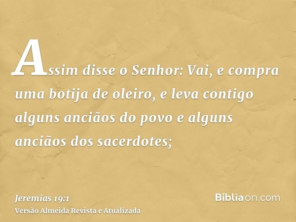 Assim disse o Senhor: Vai, e compra uma botija de oleiro, e leva contigo alguns anciãos do povo e alguns anciãos dos sacerdotes;