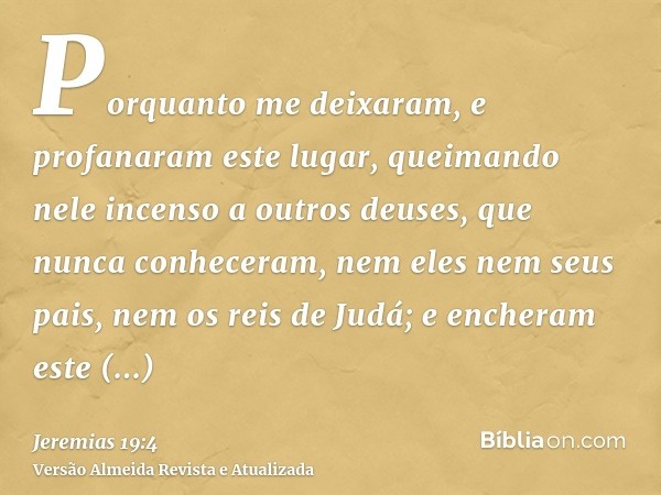 Porquanto me deixaram, e profanaram este lugar, queimando nele incenso a outros deuses, que nunca conheceram, nem eles nem seus pais, nem os reis de Judá; e enc