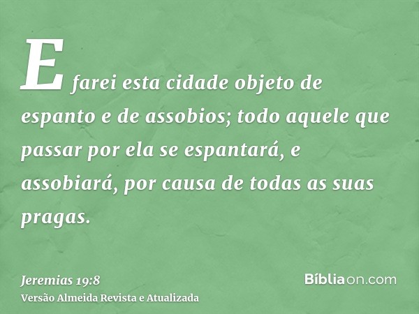 E farei esta cidade objeto de espanto e de assobios; todo aquele que passar por ela se espantará, e assobiará, por causa de todas as suas pragas.