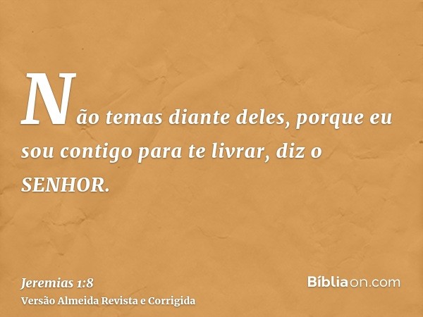 Não temas diante deles, porque eu sou contigo para te livrar, diz o SENHOR.