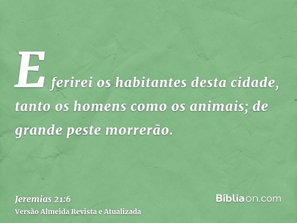 E ferirei os habitantes desta cidade, tanto os homens como os animais; de grande peste morrerão.