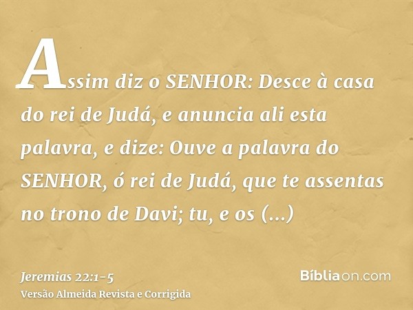 Assim diz o SENHOR: Desce à casa do rei de Judá, e anuncia ali esta palavra,e dize: Ouve a palavra do SENHOR, ó rei de Judá, que te assentas no trono de Davi; t