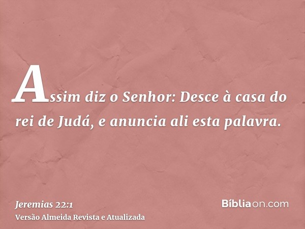 Assim diz o Senhor: Desce à casa do rei de Judá, e anuncia ali esta palavra.