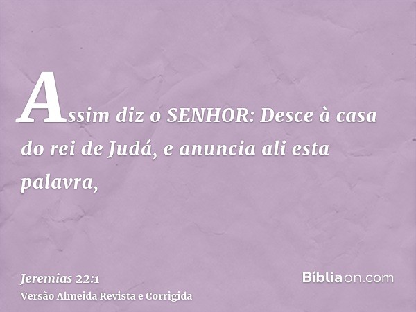 Assim diz o SENHOR: Desce à casa do rei de Judá, e anuncia ali esta palavra,