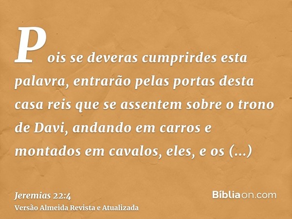 Pois se deveras cumprirdes esta palavra, entrarão pelas portas desta casa reis que se assentem sobre o trono de Davi, andando em carros e montados em cavalos, e