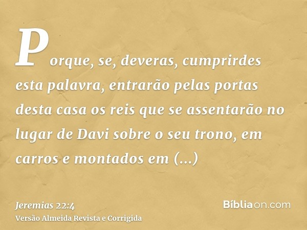 Porque, se, deveras, cumprirdes esta palavra, entrarão pelas portas desta casa os reis que se assentarão no lugar de Davi sobre o seu trono, em carros e montado