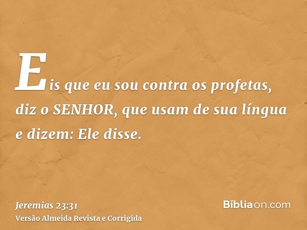 Eis que eu sou contra os profetas, diz o SENHOR, que usam de sua língua e dizem: Ele disse.