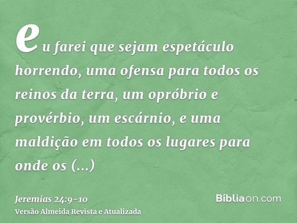 eu farei que sejam espetáculo horrendo, uma ofensa para todos os reinos da terra, um opróbrio e provérbio, um escárnio, e uma maldição em todos os lugares para 
