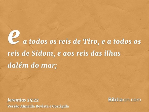 e a todos os reis de Tiro, e a todos os reis de Sidom, e aos reis das ilhas dalém do mar;