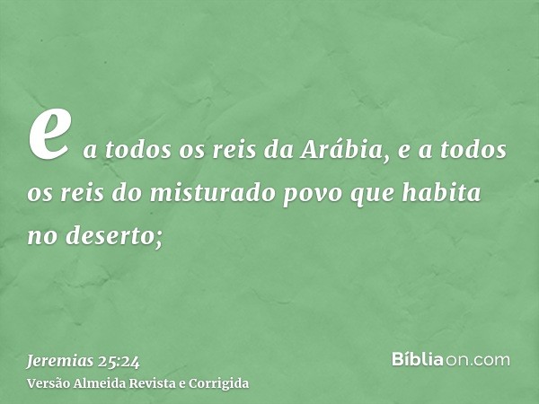 e a todos os reis da Arábia, e a todos os reis do misturado povo que habita no deserto;