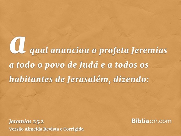 a qual anunciou o profeta Jeremias a todo o povo de Judá e a todos os habitantes de Jerusalém, dizendo: