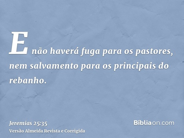 E não haverá fuga para os pastores, nem salvamento para os principais do rebanho.