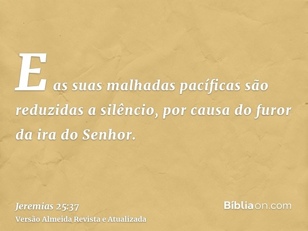 E as suas malhadas pacíficas são reduzidas a silêncio, por causa do furor da ira do Senhor.