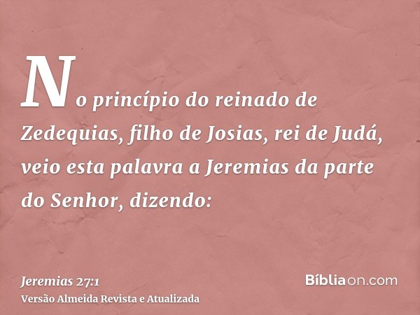 No princípio do reinado de Zedequias, filho de Josias, rei de Judá, veio esta palavra a Jeremias da parte do Senhor, dizendo: