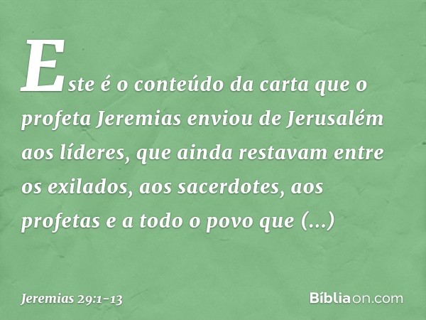 Este é o conteúdo da carta que o profeta Jeremias enviou de Jerusalém aos líderes, que ainda restavam entre os exilados, aos sacer­dotes, aos profetas e a todo 