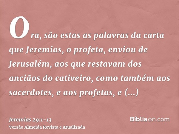 Ora, são estas as palavras da carta que Jeremias, o profeta, enviou de Jerusalém, aos que restavam dos anciãos do cativeiro, como também aos sacerdotes, e aos p