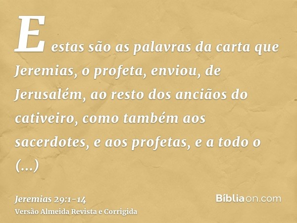 E estas são as palavras da carta que Jeremias, o profeta, enviou, de Jerusalém, ao resto dos anciãos do cativeiro, como também aos sacerdotes, e aos profetas, e